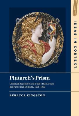 Plutarch's Prism: Classical Reception and Public Humanism in France and England, 1500–1800 - Rebecca Kingston - cover