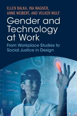 Gender and Technology at Work: From Workplace Studies to Social Justice in Design - Ellen Balka,Ina Wagner,Anne Weibert - cover