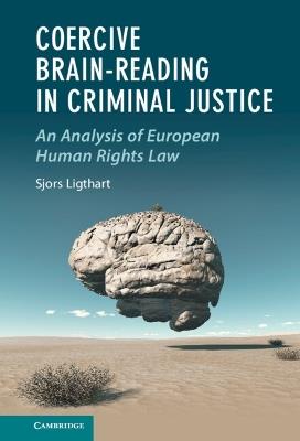 Coercive Brain-Reading in Criminal Justice: An Analysis of European Human Rights Law - Sjors Ligthart - cover