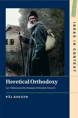 Heretical Orthodoxy: Lev Tolstoi and the Russian Orthodox Church - Pål Kolstø - cover