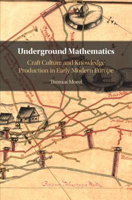 Underground Mathematics: Craft Culture and Knowledge Production in Early Modern Europe - Thomas Morel - cover