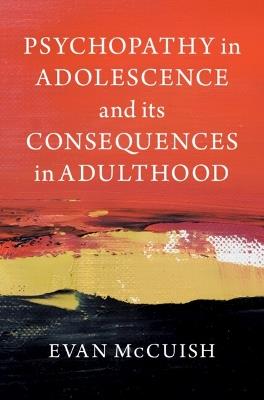 Psychopathy in Adolescence and its Consequences in Adulthood - Evan McCuish - cover