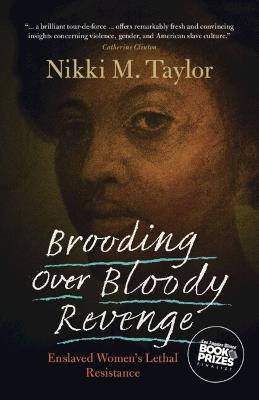 Brooding over Bloody Revenge: Enslaved Women's Lethal Resistance - Nikki M. Taylor - cover