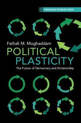 Political Plasticity: The Future of Democracy and Dictatorship - Fathali M. Moghaddam - cover