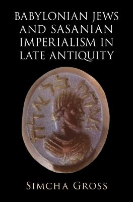 Babylonian Jews and Sasanian Imperialism in Late Antiquity - Simcha Gross - cover