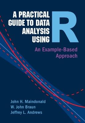 A Practical Guide to Data Analysis Using R: An Example-Based Approach - John H. Maindonald,W. John Braun,Jeffrey L. Andrews - cover