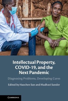 Intellectual Property, COVID-19 and the Next Pandemic: Diagnosing Problems, Developing Cures - cover