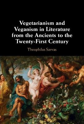 Vegetarianism and Veganism in Literature from the Ancients to the Twenty-First Century - Theophilus Savvas - cover