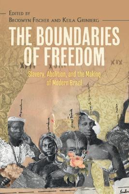 The Boundaries of Freedom: Slavery, Abolition, and the Making of Modern Brazil - cover