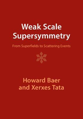 Weak Scale Supersymmetry: From Superfields to Scattering Events - Howard Baer,Xerxes Tata - cover