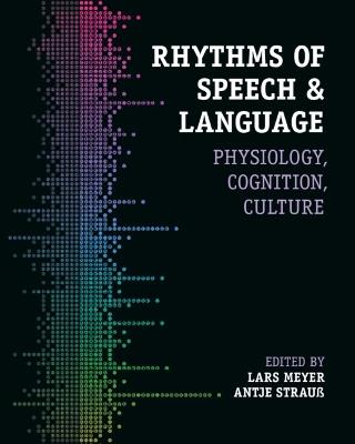Rhythms of Speech and Language: Physiology, Cognition, Culture - cover