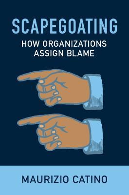 Scapegoating: How Organizations Assign Blame - Maurizio Catino - cover