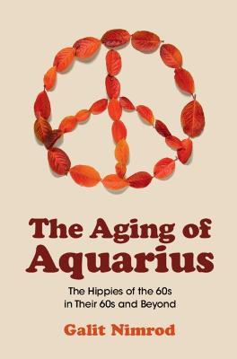 The Aging of Aquarius: The Hippies of the 60s in Their 60s and Beyond - Galit Nimrod - cover