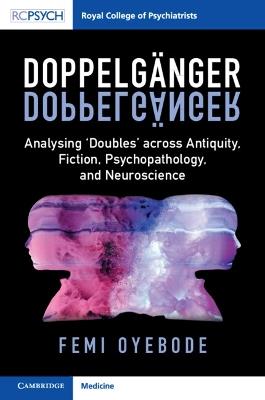 Doppelgänger: Analysing ‘Doubles' across Antiquity, Fiction, Psychopathology, and Neuroscience - Femi Oyebode - cover