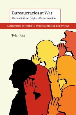 Bureaucracies at War: The Institutional Origins of Miscalculation - Tyler Jost - cover