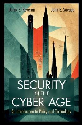 Security in the Cyber Age: An Introduction to Policy and Technology - Derek S. Reveron,John E. Savage - cover