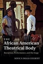 The African American Theatrical Body: Reception, Performance, and the Stage