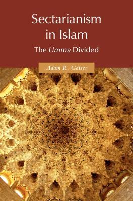 Sectarianism in Islam: The <EM>Umma</EM> Divided - Adam R. Gaiser - cover