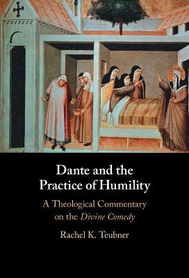 Dante and the Practice of Humility: A Theological Commentary on the Divine Comedy - Rachel K. Teubner - cover