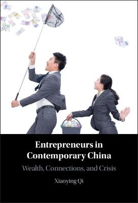 Entrepreneurs in Contemporary China: Wealth, Connections, and Crisis - Xiaoying Qi - cover