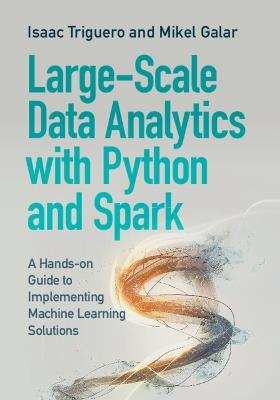 Large-Scale Data Analytics with Python and Spark: A Hands-on Guide to Implementing Machine Learning Solutions - Isaac Triguero,Mikel Galar - cover