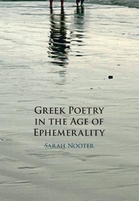Greek Poetry in the Age of Ephemerality - Sarah Nooter - cover