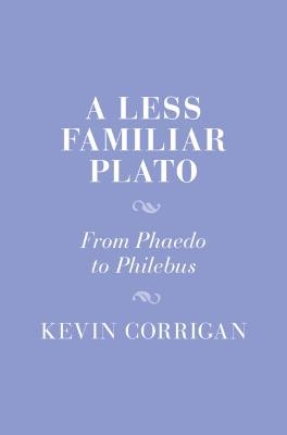 A Less Familiar Plato: From Phaedo to Philebus - Kevin Corrigan - cover