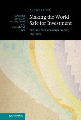 Making the World Safe for Investment: The Protection of Foreign Property 1922–1959 - Andrea Leiter - cover