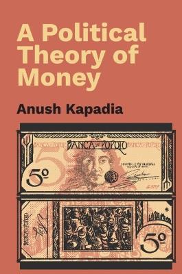 A Political Theory of Money - Anush Kapadia - cover