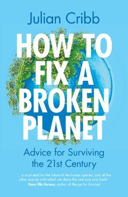 How to Fix a Broken Planet: Advice for Surviving the 21st Century - Julian Cribb - cover