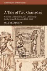 A Tale of Two Granadas: Custom, Community, and Citizenship in the Spanish Empire, 1568–1668