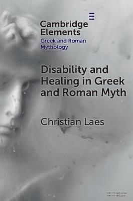 Disability and Healing in Greek and Roman Myth - Christian Laes - cover