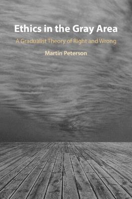 Ethics in the Gray Area: A Gradualist Theory of Right and Wrong - Martin Peterson - cover