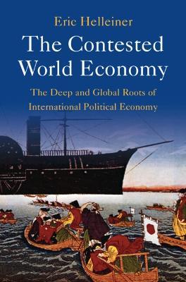 The Contested World Economy: The Deep and Global Roots of International Political Economy - Eric Helleiner - cover