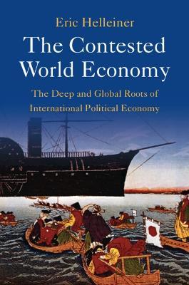 The Contested World Economy: The Deep and Global Roots of International Political Economy - Eric Helleiner - cover