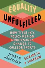 Equality Unfulfilled: How Title IX's Policy Design Undermines Change to College Sports