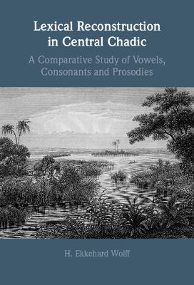 Lexical Reconstruction in Central Chadic: A Comparative Study of Vowels, Consonants and Prosodies - H. Ekkehard Wolff - cover