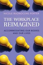 The Workplace Reimagined: Accommodating Our Bodies and Our Lives