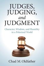 Judges, Judging, and Judgment: Character, Wisdom, and Humility in a Polarized World