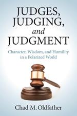 Judges, Judging, and Judgment: Character, Wisdom, and Humility in a Polarized World