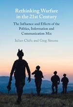 Rethinking Warfare in the 21st Century: The Influence and Effects of the Politics, Information and Communication Mix