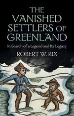 The Vanished Settlers of Greenland: In Search of a Legend and Its Legacy