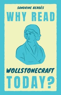Why Read Wollstonecraft Today? - Sandrine Bergès - cover