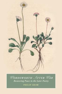 Wordsworth After War: Recovering Peace in the Later Poetry - Philip Shaw - cover