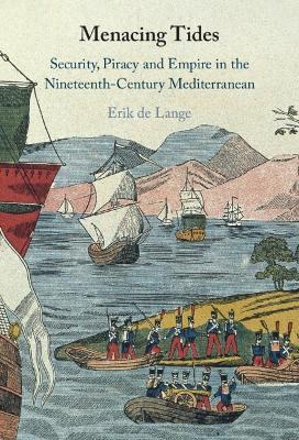 Menacing Tides: Security, Piracy and Empire in the Nineteenth-Century Mediterranean - Erik de Lange - cover
