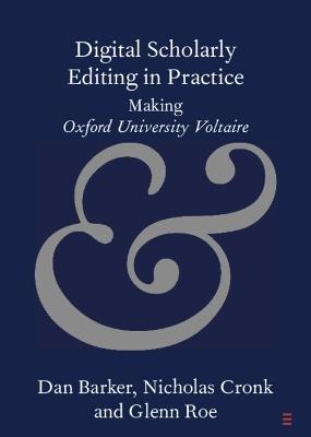 Digital Scholarly Editing in Practice: Making Oxford University Voltaire - Dan Barker,Nicholas Cronk,Glenn Roe - cover