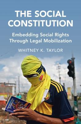 The Social Constitution: Embedding Social Rights Through Legal Mobilization - Whitney K. Taylor - cover