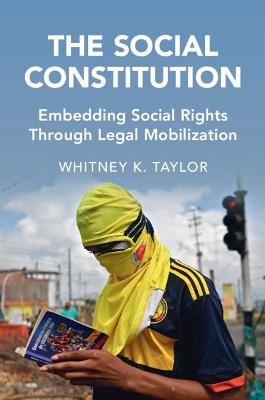 The Social Constitution: Embedding Social Rights Through Legal Mobilization - Whitney K. Taylor - cover