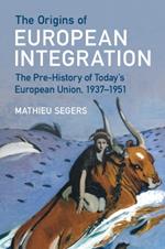 The Origins of European Integration: The Pre-History of Today's European Union, 1937–1951