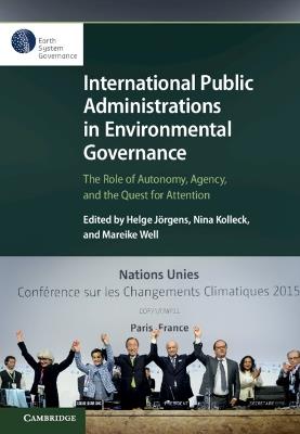 International Public Administrations in Environmental Governance: The Role of Autonomy, Agency, and the Quest for Attention - cover
